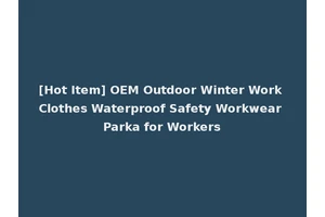 [Hot Item] OEM Outdoor Winter Work Clothes Waterproof Safety Workwear Parka for Workers