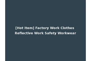 [Hot Item] Factory Work Clothes Reflective Work Safety Workwear