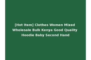 [Hot Item] Clothes Women Mixed Wholesale Bulk Kenya Good Quality Hoodie Baby Second Hand