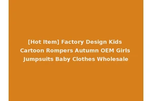 [Hot Item] Factory Design Kids Cartoon Rompers Autumn OEM Girls Jumpsuits Baby Clothes Wholesale