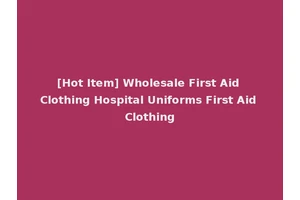 [Hot Item] Wholesale First Aid Clothing Hospital Uniforms First Aid Clothing