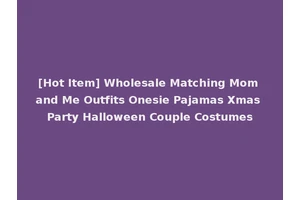 [Hot Item] Wholesale Matching Mom and Me Outfits Onesie Pajamas Xmas Party Halloween Couple Costumes
