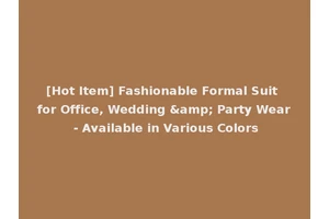 [Hot Item] Fashionable Formal Suit for Office, Wedding &amp; Party Wear - Available in Various Colors