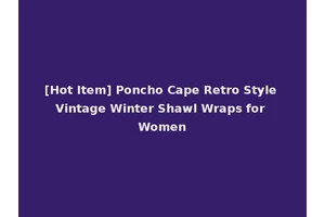 [Hot Item] Poncho Cape Retro Style Vintage Winter Shawl Wraps for Women