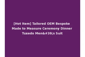[Hot Item] Tailored OEM Bespoke Made to Measure Ceremony Dinner Tuxedo Men's Suit