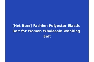 [Hot Item] Fashion Polyester Elastic Belt for Women Wholesale Webbing Belt