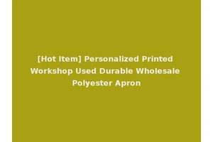 [Hot Item] Personalized Printed Workshop Used Durable Wholesale Polyester Apron