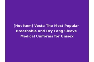 [Hot Item] Vesta The Most Popular Breathable and Dry Long Sleeve Medical Uniforms for Unisex