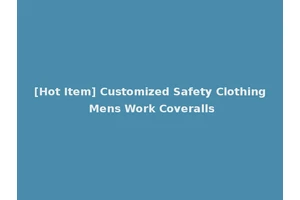 [Hot Item] Customized Safety Clothing Mens Work Coveralls