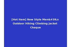[Hot Item] New Style Men's Outdoor Hiking Climbing Jacket Chaque