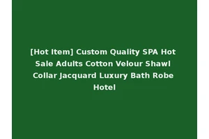 [Hot Item] Custom Quality SPA Hot Sale Adults Cotton Velour Shawl Collar Jacquard Luxury Bath Robe Hotel