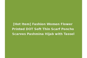 [Hot Item] Fashion Women Flower Printed DOT Soft Thin Scarf Poncho Scarves Pashmina Hijab with Tassel