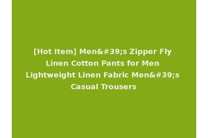 [Hot Item] Men's Zipper Fly Linen Cotton Pants for Men Lightweight Linen Fabric Men's Casual Trousers