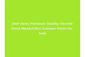 [Hot Item] Premium Quality Second-Hand Men's Summer Pants for Sale