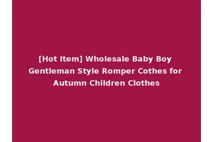 [Hot Item] Wholesale Baby Boy Gentleman Style Romper Cothes for Autumn Children Clothes