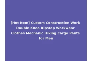 [Hot Item] Custom Construction Work Double Knee Ripstop Workwear Clothes Mechanic Hiking Cargo Pants for Men