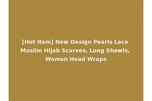 [Hot Item] New Design Pearls Lace Muslim Hijab Scarves, Long Shawls, Women Head Wraps