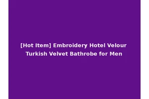 [Hot Item] Embroidery Hotel Velour Turkish Velvet Bathrobe for Men