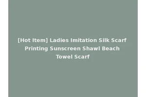 [Hot Item] Ladies Imitation Silk Scarf Printing Sunscreen Shawl Beach Towel Scarf