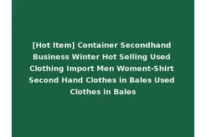 [Hot Item] Container Secondhand Business Winter Hot Selling Used Clothing Import Men Woment-Shirt Second Hand Clothes in Bales Used Clothes in Bales