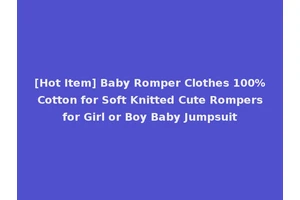 [Hot Item] Baby Romper Clothes 100% Cotton for Soft Knitted Cute Rompers for Girl or Boy Baby Jumpsuit