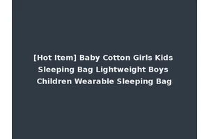 [Hot Item] Baby Cotton Girls Kids Sleeping Bag Lightweight Boys Children Wearable Sleeping Bag
