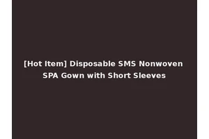 [Hot Item] Disposable SMS Nonwoven SPA Gown with Short Sleeves
