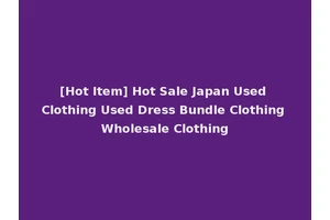 [Hot Item] Hot Sale Japan Used Clothing Used Dress Bundle Clothing Wholesale Clothing