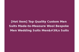 [Hot Item] Top Quality Custom Men Suits Made-to-Measure Wool Bespoke Men Wedding Suits Men's Suits