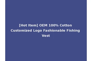 [Hot Item] OEM 100% Cotton Customized Logo Fashionable Fishing Vest