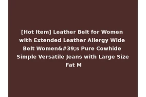 [Hot Item] Leather Belt for Women with Extended Leather Allergy Wide Belt Women's Pure Cowhide Simple Versatile Jeans with Large Size Fat M