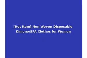 [Hot Item] Non Woven Disposable Kimono/SPA Clothes for Women