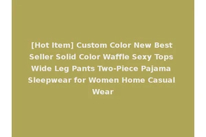 [Hot Item] Custom Color New Best Seller Solid Color Waffle Sexy Tops Wide Leg Pants Two-Piece Pajama Sleepwear for Women Home Casual Wear