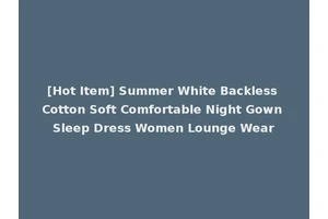 [Hot Item] Summer White Backless Cotton Soft Comfortable Night Gown Sleep Dress Women Lounge Wear
