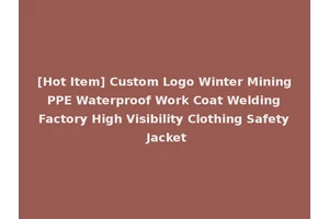 [Hot Item] Custom Logo Winter Mining PPE Waterproof Work Coat Welding Factory High Visibility Clothing Safety Jacket