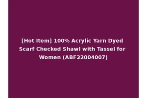 [Hot Item] 100% Acrylic Yarn Dyed Scarf Checked Shawl with Tassel for Women (ABF22004007)