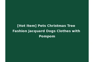 [Hot Item] Pets Christmas Tree Fashion Jacquard Dogs Clothes with Pompom