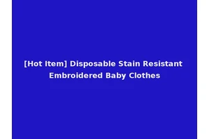 [Hot Item] Disposable Stain Resistant Embroidered Baby Clothes