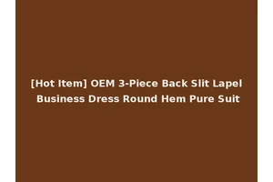 [Hot Item] OEM 3-Piece Back Slit Lapel Business Dress Round Hem Pure Suit
