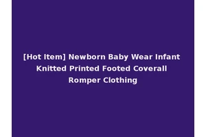 [Hot Item] Newborn Baby Wear Infant Knitted Printed Footed Coverall Romper Clothing