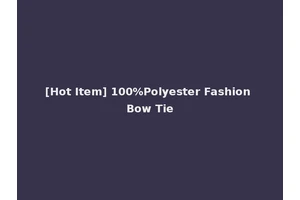 [Hot Item] 100%Polyester Fashion Bow Tie