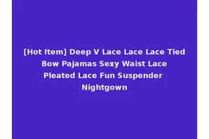 [Hot Item] Deep V Lace Lace Lace Tied Bow Pajamas Sexy Waist Lace Pleated Lace Fun Suspender Nightgown