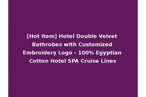 [Hot Item] Hotel Double Velvet Bathrobes with Customized Embroidery Logo - 100% Egyptian Cotton Hotel SPA Cruise Lines