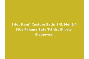 [Hot Item] Custom Satin Silk Men's Pajama Sets T-Shirt Shorts Sleepwear
