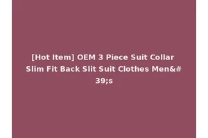 [Hot Item] OEM 3 Piece Suit Collar Slim Fit Back Slit Suit Clothes Men's