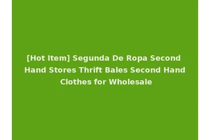 [Hot Item] Segunda De Ropa Second Hand Stores Thrift Bales Second Hand Clothes for Wholesale