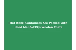 [Hot Item] Containers Are Packed with Used Men's Woolen Coats