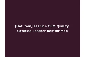 [Hot Item] Fashion OEM Quality Cowhide Leather Belt for Men