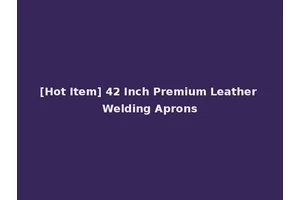 [Hot Item] 42 Inch Premium Leather Welding Aprons
