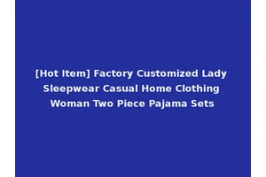 [Hot Item] Factory Customized Lady Sleepwear Casual Home Clothing Woman Two Piece Pajama Sets